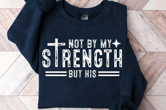 Not My Strength but His SVG: Graphics for T-Shirt Designs