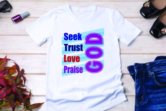 Seek God. Trust God. Love God. Praise Go Graphics & T-Shirt Designs