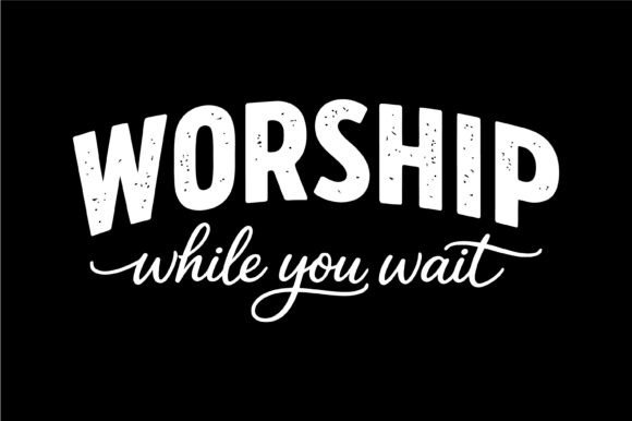 Worship While You Wait Typography Graphics for T-Shirt Designs